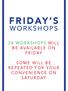 FRIDAY S WORKSHOPS 24 WORKSHOPS WILL BE AVAILABLE ON FRIDAY SOME WILL BE REPEATED FOR YOUR CONVENIENCE ON SATURDAY