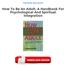 How To Be An Adult: A Handbook For Psychological And Spiritual Integration Ebooks Free