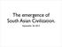 The emergence of South Asian Civilization. September 26, 2013