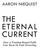 AARON NIEQUIST THE ETERNAL CURRENT. How a Practice-Based Faith Can Save Us from Drowning