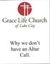 Grace Life Church. of Lake City. Why we don't have an Altar Call.