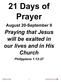 21 Days of Prayer 1. Praying that Jesus will be exalted in our lives and in His Church. August 20-September 9. Philippians 1:12-27