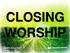 CLOSING WORSHIP ALIVE IN CHRIST