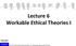 Lecture 6 Workable Ethical Theories I. Based on slides 2011 Pearson Education, Inc. Publishing as Pearson Addison-Wesley