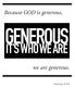 Because GOD is generous, we are generous.