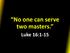 No one can serve two masters. Luke 16:1-15