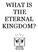 WHAT IS THE ETERNAL KINGDOM?