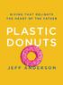 pl astic donuts Plastic Donuts.indd 3 3/19/13 8:08 AM
