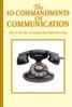 The 1O COMMANDMENTS COMMUNICATION. How to Get Your Communication Right Every Day