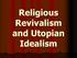 Religious Revivalism and Utopian Idealism