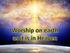 Worship on Earth as it is in Heaven