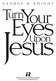 Contents. 1. Turn Your Eyes Upon Jesus as Eternal God Turn Your Eyes Upon Jesus as the Incarnate Christ...20
