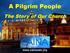 A Pilgrim People The Story of Our Church Presented by: