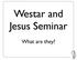 Westar and Jesus Seminar. What are they?
