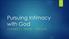 Pursuing Intimacy with God CONNECT - GROW - ENGAGE