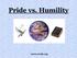 Pride vs. Humility.
