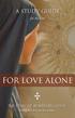 A STUDY GUIDE. for the film FOR LOVE ALONE THE STORY OF WOMEN RELIGIOUS: Giving their lives, for love of Him.
