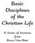 Basic Disciplines of the Christian Life. A Series of Sermons from Bruce Van Blair