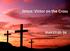 Jesus: Victor on the Cross. Matt 27:32-56