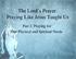 The Lord s Prayer: Praying Like Jesus Taught Us. Part 2: Praying for Our Physical and Spiritual Needs