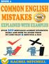 Common English Mistakes Explained With Examples Over 300 Mistakes Almost Students Make and How To Avoid Them In Less Than 5 Minutes A Day (Book 2) --