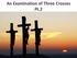 An Examination of Three Crosses Pt.2