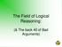 The Field of Logical Reasoning: (& The back 40 of Bad Arguments)