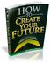How to Create Your Future