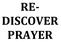 RE-DISCOVER PRAYER. Sermon in a sentence: Prayer is the key that makes all of God s resources available to His children.
