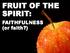 FRUIT OF THE SPIRIT: FAITHFULNESS (or faith?)