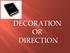 DECORATION OR DIRECTION