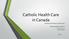 Catholic Health Care in Canada Maintaining Catholic Identity in an Evolving Context