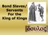 Bond Slaves/ Servants For the King of Kings
