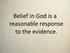 Belief in God is a reasonable response to the evidence.